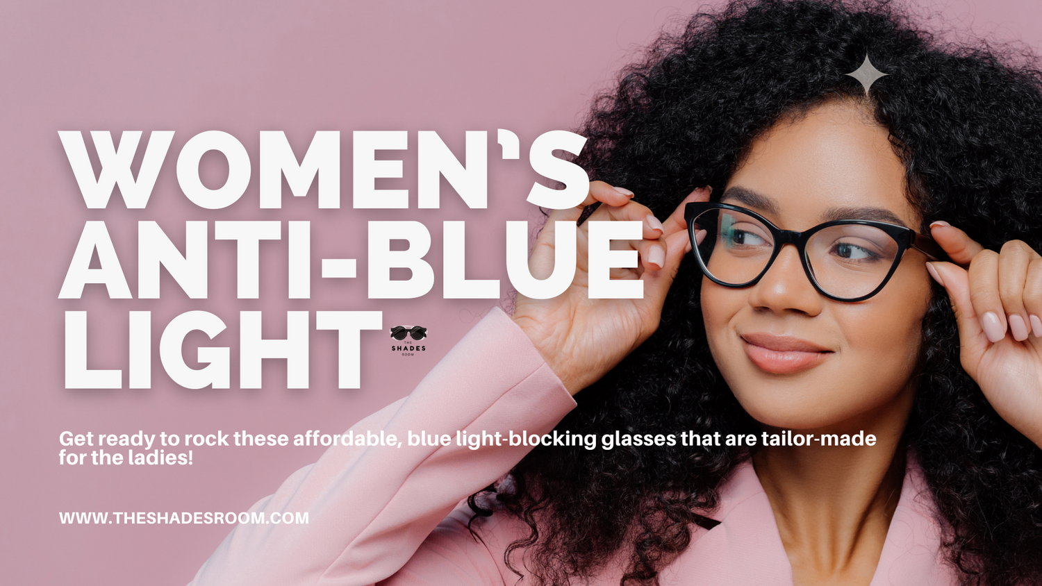 shop anti-blue light glasses or women at theshadesroom.com 